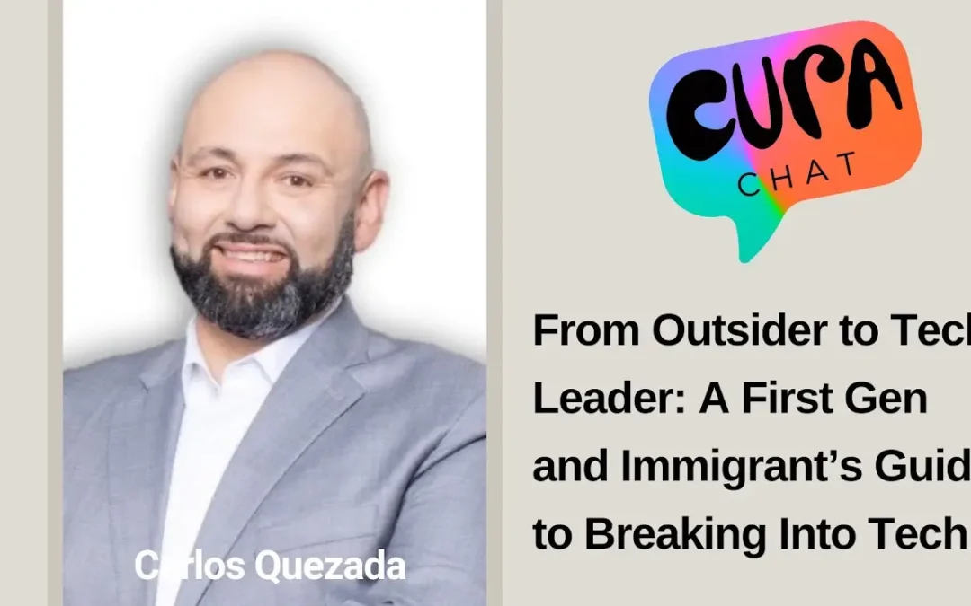 A First Gen and Immigrant’s Guide to Breaking Into Tech. | Cura Chat – Carlos Quezada