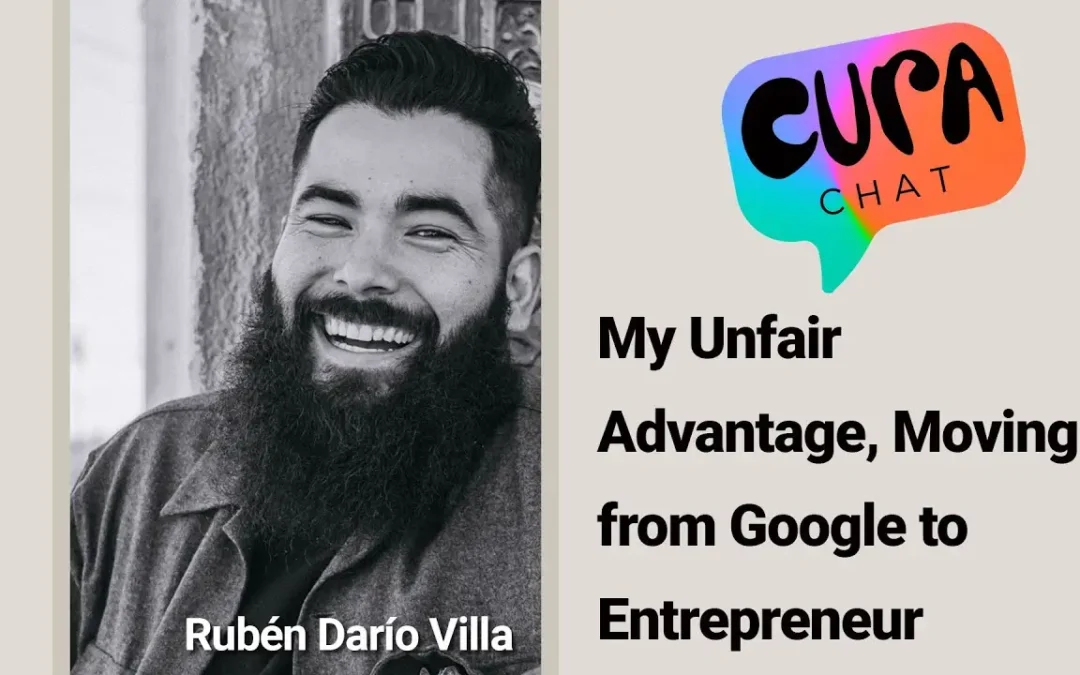 My Unfair Advantage, Moving from Google to Entrepreneur | Ruben Dario Villa