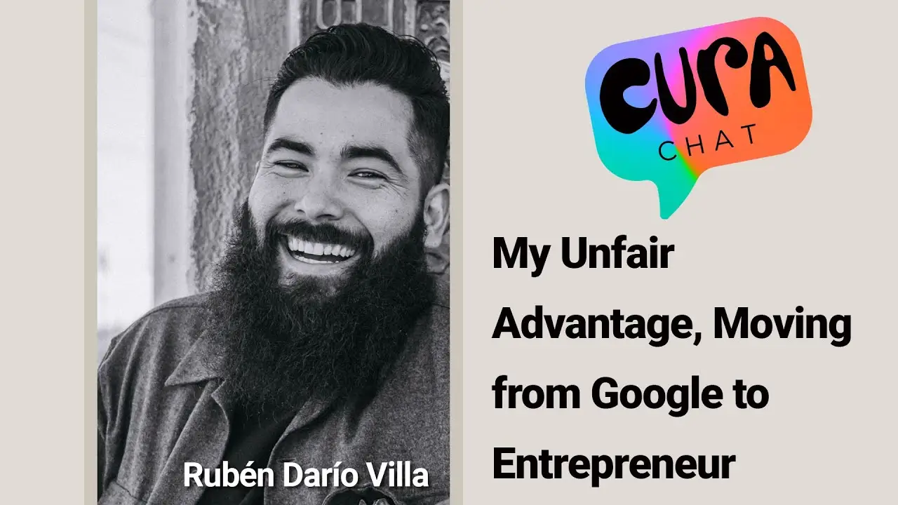 My Unfair Advantage, Moving from Google to Entrepreneur | Ruben Dario Villa