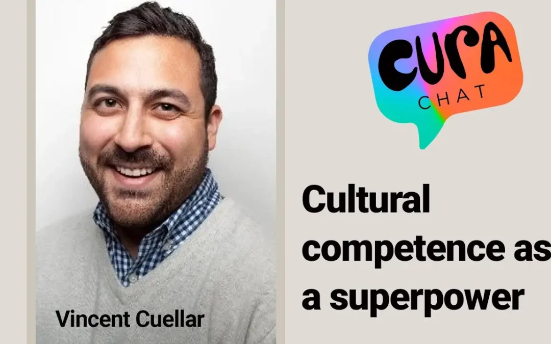 Cultural Competence as a Superpower |  Cura Chat – Vincent Cuellar